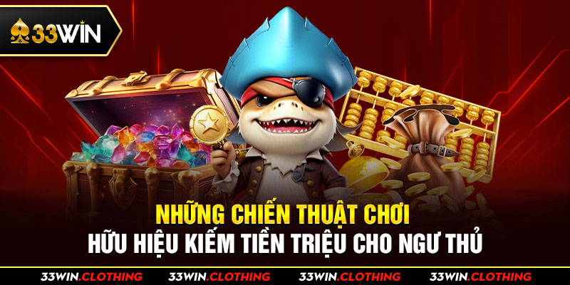 Những chiến thuật chơi hữu hiệu kiếm tiền triệu cho ngư thủ